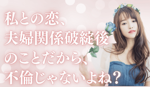 夫婦関係が破綻した後のことだから、不貞じゃないよね？